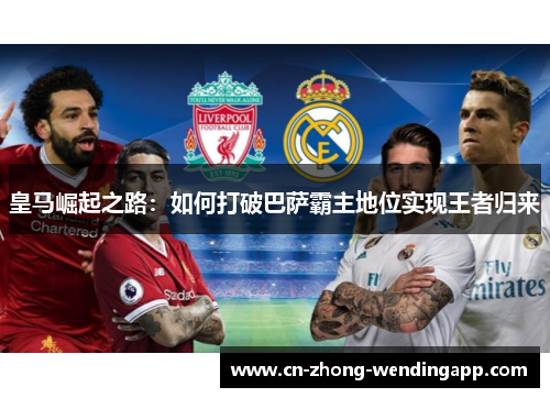 皇马崛起之路：如何打破巴萨霸主地位实现王者归来