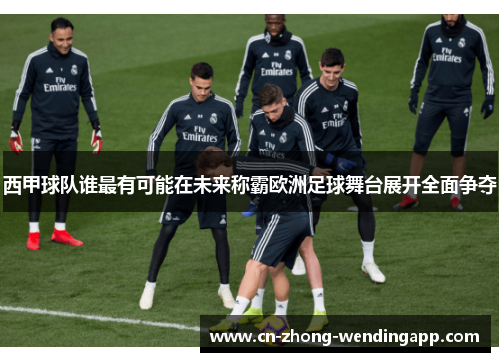 西甲球队谁最有可能在未来称霸欧洲足球舞台展开全面争夺