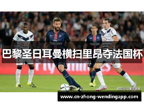 巴黎圣日耳曼横扫里昂夺法国杯