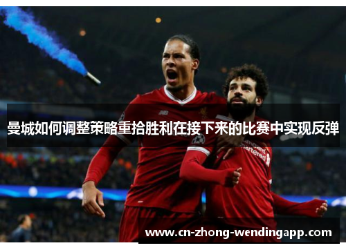 曼城如何调整策略重拾胜利在接下来的比赛中实现反弹