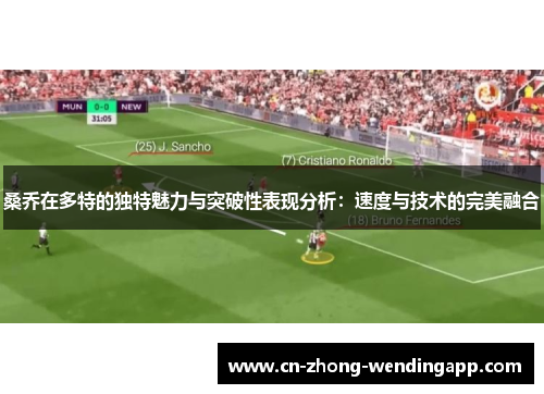 桑乔在多特的独特魅力与突破性表现分析:速度与技术的完美融合 桑乔在多特的独特魅力与突破性表现分析:速度与技术的完美融合