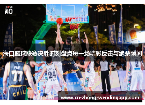 海口篮球联赛决胜时刻盘点每一场精彩反击与绝杀瞬间