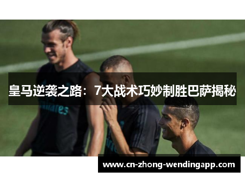 皇马逆袭之路：7大战术巧妙制胜巴萨揭秘