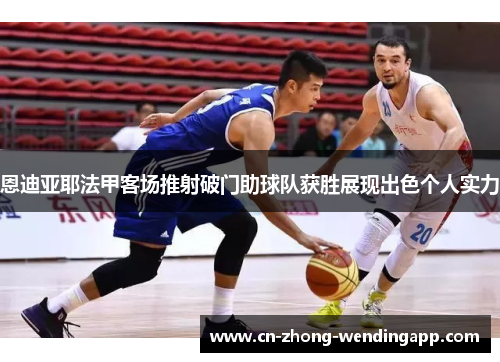 恩迪亚耶法甲客场推射破门助球队获胜展现出色个人实力