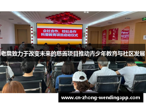 老詹致力于改变未来的慈善项目推动青少年教育与社区发展