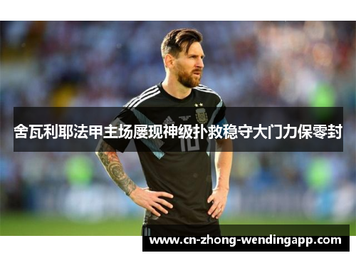 舍瓦利耶法甲主场屡现神级扑救稳守大门力保零封